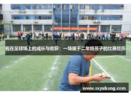 我在足球场上的成长与收获：一场属于二年级孩子的比赛经历