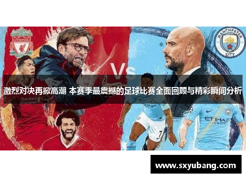 激烈对决再掀高潮 本赛季最震撼的足球比赛全面回顾与精彩瞬间分析
