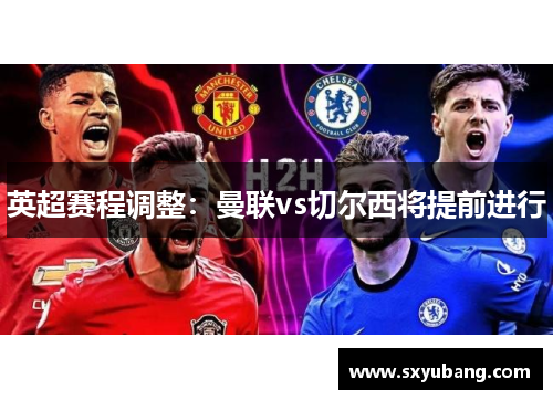 英超赛程调整：曼联vs切尔西将提前进行